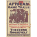 African Game Trails: An Account of the African Wanderings of an American Hunter-Naturalist