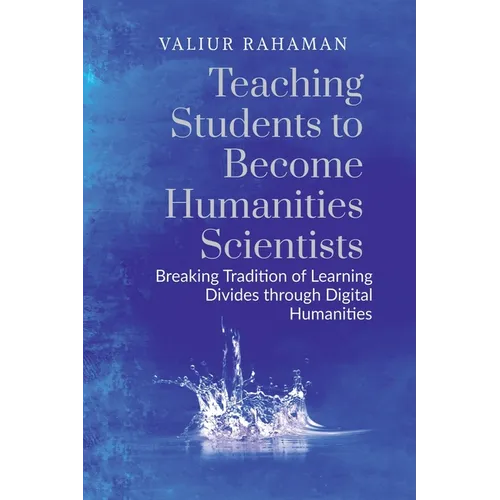 Teaching Students to Become Humanities Scientists: Breaking Tradition of Learning Divides through Digital Humanities