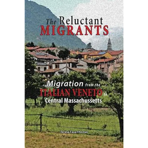 The Reluctant Migrants: Migration from the Veneto to Central Massachusetts 1880-1920