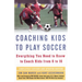Coaching Kids to Play Soccer: Everything You Need to Know to Coach Kids from 6 to 16