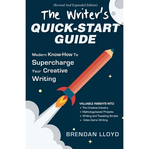 The Writer's Quick-Start Guide: Modern Know-How To Supercharge Your Creative Writing