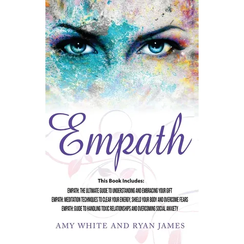 Empath: 3 Manuscripts - Empath: The Ultimate Guide to Understanding and Embracing Your Gift, Empath: Meditation Techniques to shield your body, ... Re