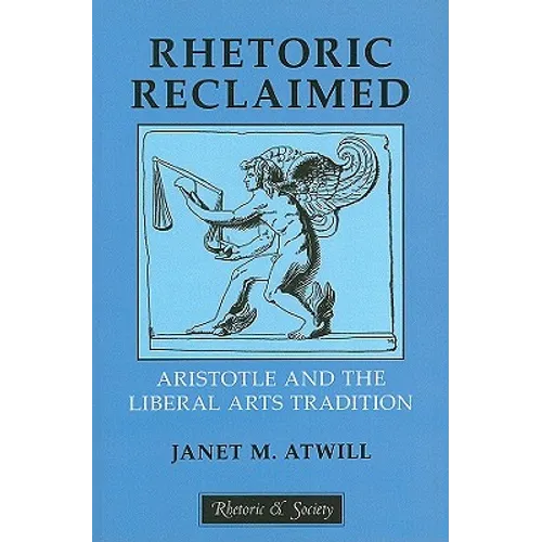 Rhetoric Reclaimed: Aristotle and the Liberal Arts Tradition