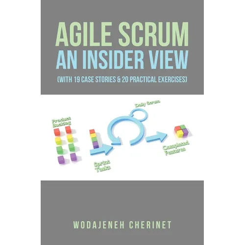 Agile Scrum An Insider View: (With 19 Case Stories & 20 Practical Exercises)