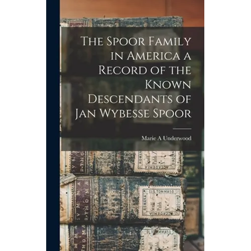 The Spoor Family in America a Record of the Known Descendants of Jan Wybesse Spoor