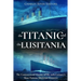 The Titanic and the Lusitania: The Controversial History of the 20th Century's Most Famous Maritime Disasters
