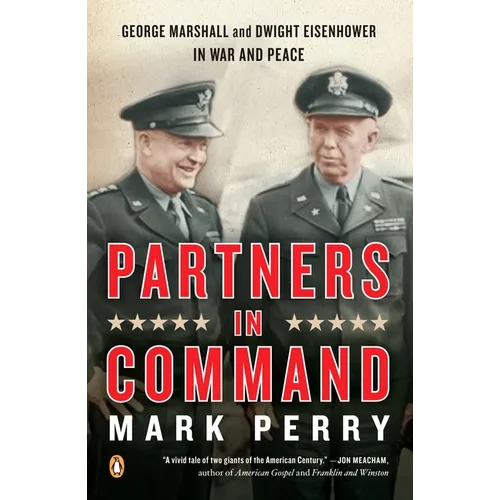 Partners in Command: George Marshall and Dwight Eisenhower in War and Peace