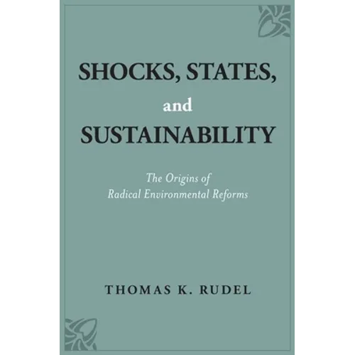 Shocks, States, and Sustainability: The Origins of Radical Environmental Reforms