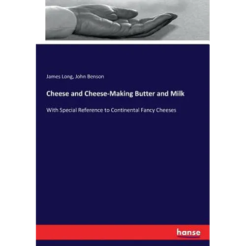 Cheese and Cheese-Making Butter and Milk: With Special Reference to Continental Fancy Cheeses