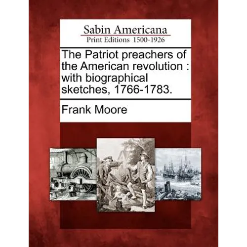The Patriot Preachers of the American Revolution: With Biographical Sketches, 1766-1783.