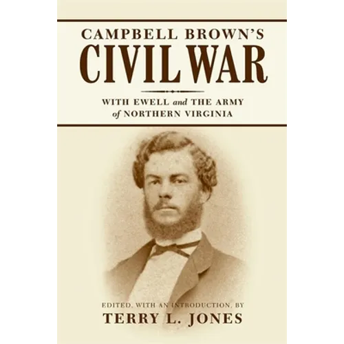 Campbell Brown's Civil War: With Ewell in the Army of Northern Virginia