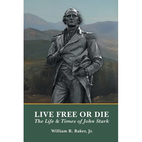 Live Free Or Die: The Life and Times of John Stark