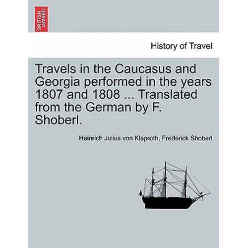 Travels in the Caucasus and Georgia Performed in the Years 1807 and 1808 ... Translated from the German by F. Shoberl.