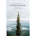 On Sacred Ground: The Spirit of Place in Pacific Northwest Literature