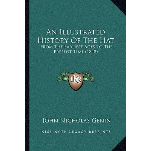 An Illustrated History Of The Hat: From The Earliest Ages To The Present Time (1848)