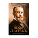 Henry Clay Frick: The Life and Legacy of the Railroad and Steel Magnate Who Became One of America's Most Famous Art Collectors