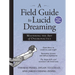 A Field Guide to Lucid Dreaming: Mastering the Art of Oneironautics