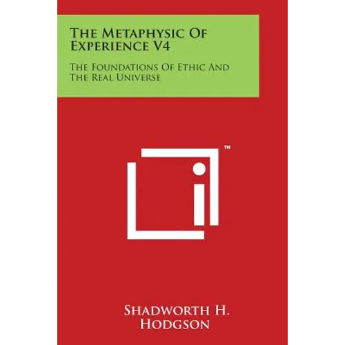 The Metaphysic of Experience V4: The Foundations of Ethic and the Real Universe