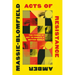 Acts of Resistance: The Power of Art to Create a Better World