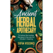 Ancient Herbal Apothecary: Timeless Remedies, Recipes & Secrets For Modern Healing