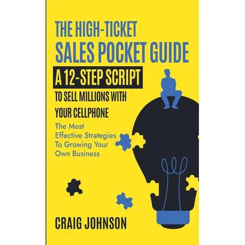 The High-Ticket Sales Pocket Guide: A 12-Step Script to Sell Millions With Your Cellphone