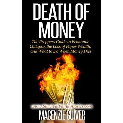 Death of Money: The Prepper's Guide to Economic Collapse, the Loss of Paper Wealth, and What to Do When Money Dies