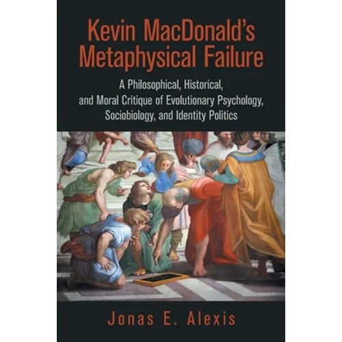 Kevin Macdonald's Metaphysical Failure: a Philosophical, Historical, and Moral Critique of Evolutionary Psychology, Sociobiology, and Identity Politic