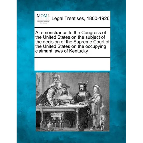 A Remonstrance to the Congress of the United States on the Subject of the Decision of the Supreme Court of the United States on the Occupying Claimant