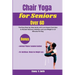 Chair Yoga for Seniors Over 60: The Easy Step-by-Step Guide with Low Impact Exercises to Reclaim Balance, Mobility and Lose Weight in 10 Minutes Per D
