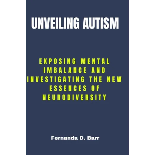 Unveiling Autism: Exposing Mental imbalance and Investigating the New Essences of Neurodiversity