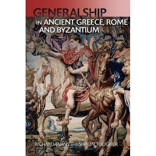 Generalship in Ancient Greece, Rome and Byzantium