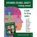 Exploring Feelings Anxiety Training Manual: A Guide for Group Leaders