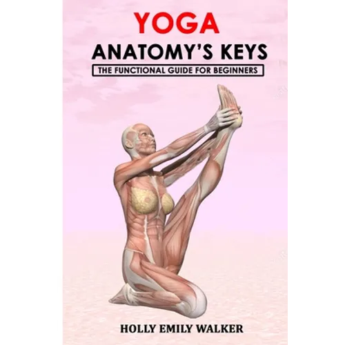 Yoga Anatomy's Keys: The Functional Guide for Beginners