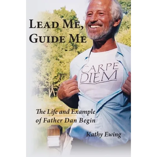 Lead Me, Guide Me: The Life and Example of Father Dan Begin