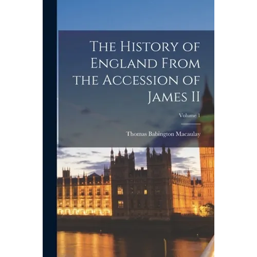 The History of England From the Accession of James II; Volume 1