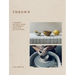 Thrown: A Modern Potter's Guide to Working with Clay on the Wheel