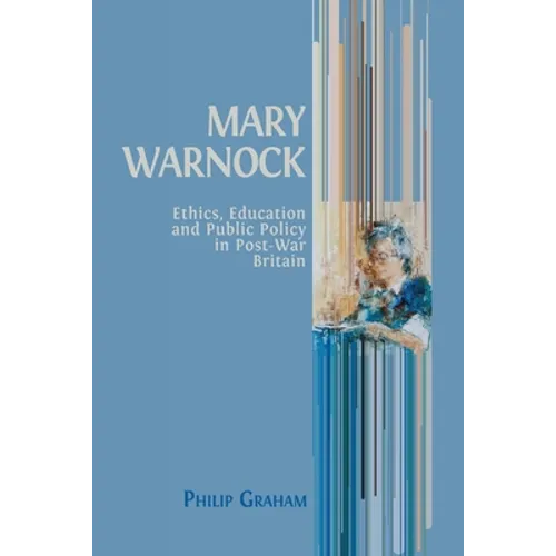 Mary Warnock: Ethics, Education and Public Policy in Post-War Britain