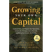 Growing Your Own Capital: Control How You Finance the Operation, Create the Ultimate Line of Credit, and Keep the Farm in the Family