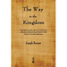 The Way to the Kingdom: Being Definite and Simple Instructions for Self-Training and Discipline, Enabling the Earnest Disciple to Find the Kingdom of