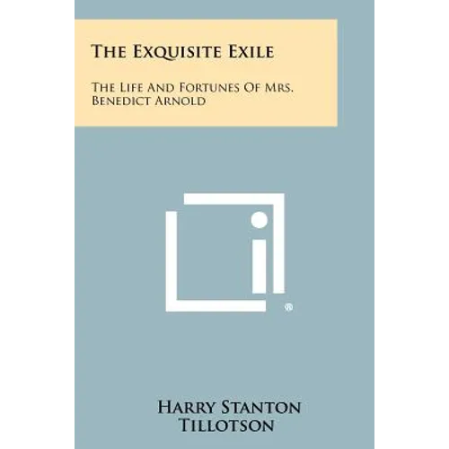 The Exquisite Exile: The Life And Fortunes Of Mrs. Benedict Arnold