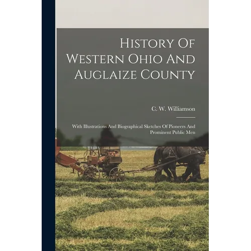 History Of Western Ohio And Auglaize County: With Illustrations And Biographical Sketches Of Pioneers And Prominent Public Men