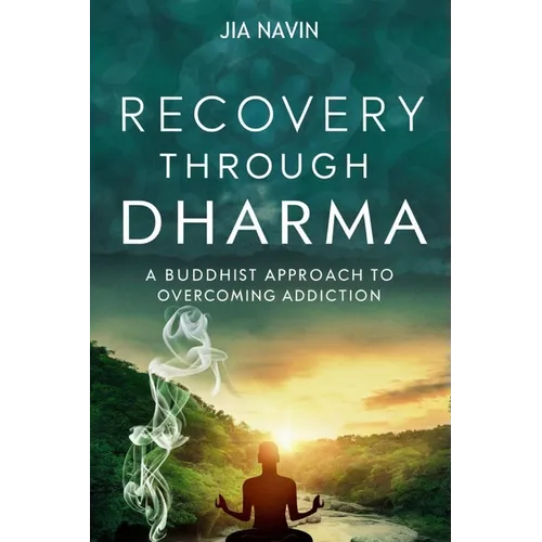 Recovery Through Dharma: A Buddhist Approach to Overcoming Addiction