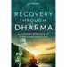 Recovery Through Dharma: A Buddhist Approach to Overcoming Addiction