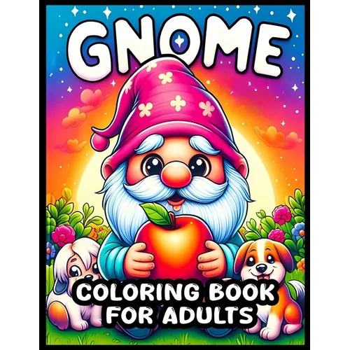Gnome Coloring Book For Adults: 56 Garden Gnome Illustrations for Mindful Relaxation, A Bold and Easy Coloring Book to Unwind and Relieve Stress