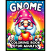 Gnome Coloring Book For Adults: 56 Garden Gnome Illustrations for Mindful Relaxation, A Bold and Easy Coloring Book to Unwind and Relieve Stress