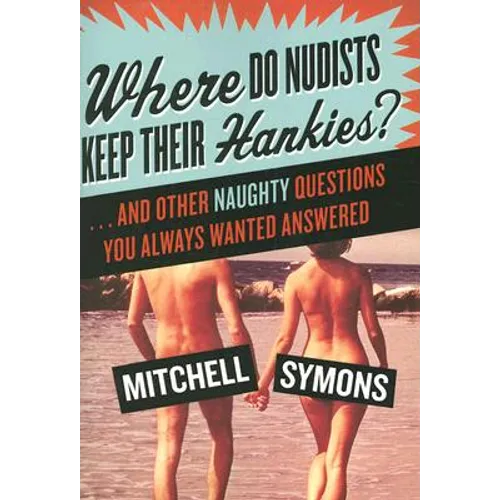 Where Do Nudists Keep Their Hankies?: ... and Other Naughty Questions You Always Wanted Answered