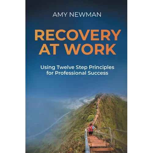 Recovery at Work: Using Twelve Step Principles for Professional Success