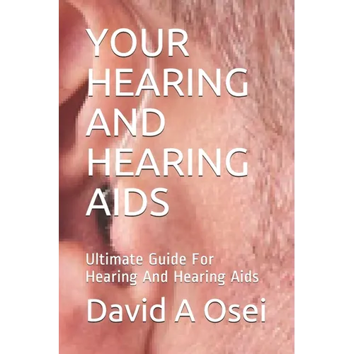 Your Hearing and Hearing AIDS: Ultimate Guide For Hearing And Hearing Aids