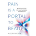 Pain Is a Portal to Beauty: Stunning Discoveries After Loss, Psychedelics, and Feeling It All