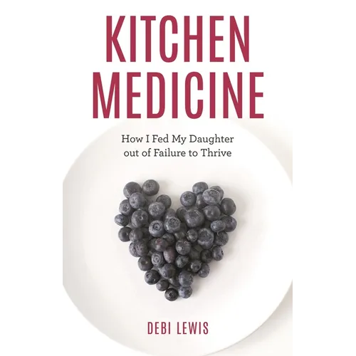Kitchen Medicine: How I Fed My Daughter Out of Failure to Thrive